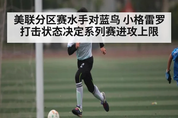 美联分区赛水手对蓝鸟 小格雷罗打击状态决定系列赛进攻上限